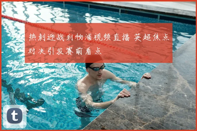 热刺迎战利物浦视频直播 英超焦点对决引发赛前看点