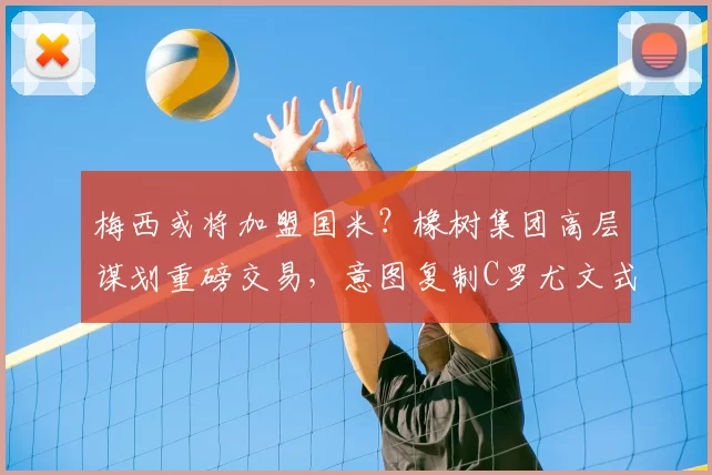 梅西或将加盟国米?橡树集团高层谋划重磅交易,意图复制C罗尤文式辉煌_欧冠_意甲_尤文图斯