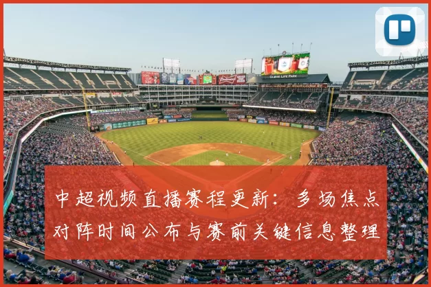 中超视频直播赛程更新:多场焦点对阵时间公布与赛前关键信息整理
