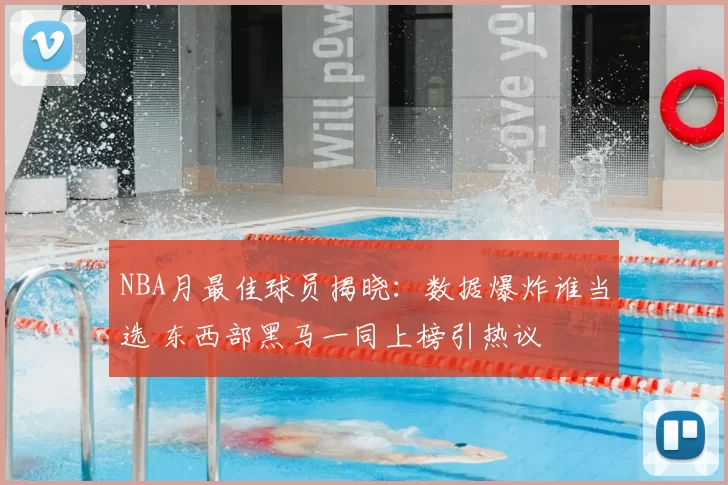 NBA月最佳球员揭晓：数据爆炸谁当选 东西部黑马一同上榜引热议