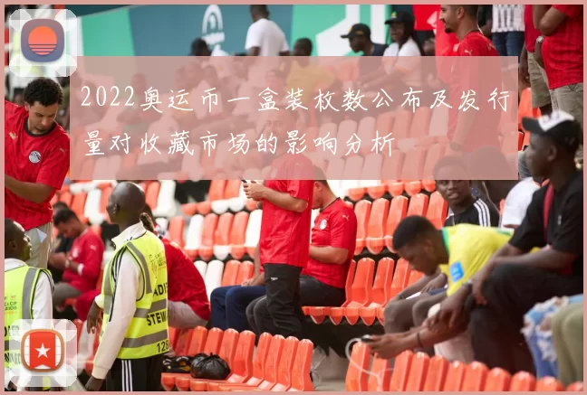 2022奥运币一盒装枚数公布及发行量对收藏市场的影响分析