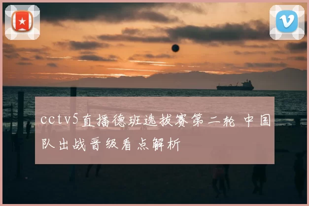 cctv5直播德班选拔赛第二轮 中国队出战晋级看点解析