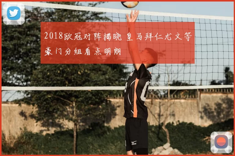 2018欧冠对阵揭晓 皇马拜仁尤文等豪门分组看点明朗