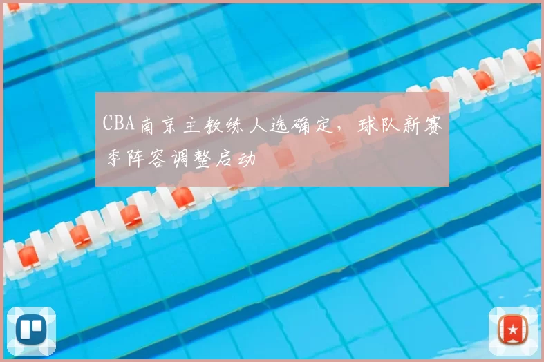 CBA南京主教练人选确定，球队新赛季阵容调整启动